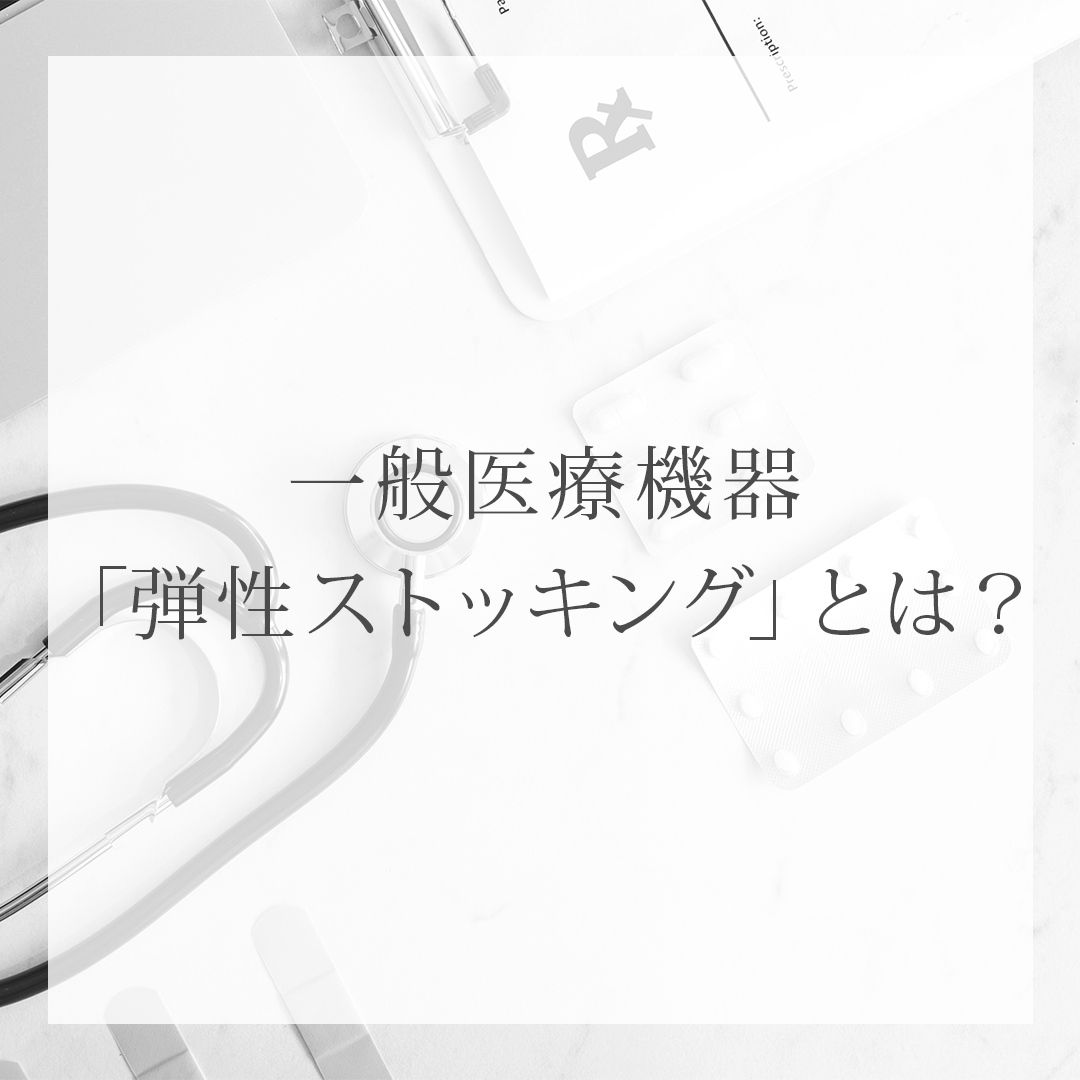 一般医療機器「弾性ストッキング」とは？